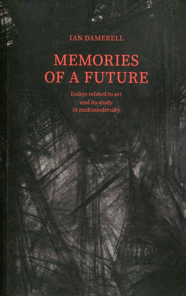 Memories of a future. Essays related to art and its study in multimodernity